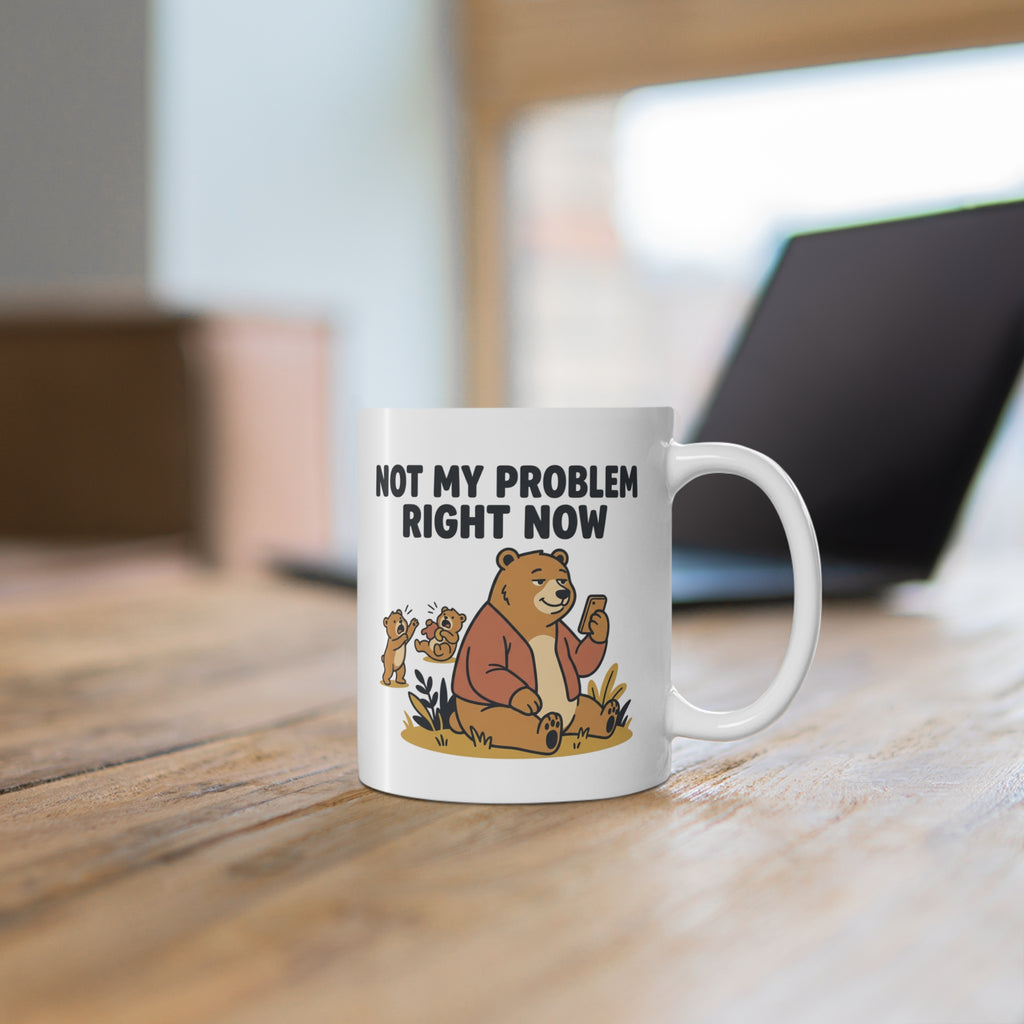 Ceramic Mug — "Not My Problem" Funny Bear Coffee Cup
