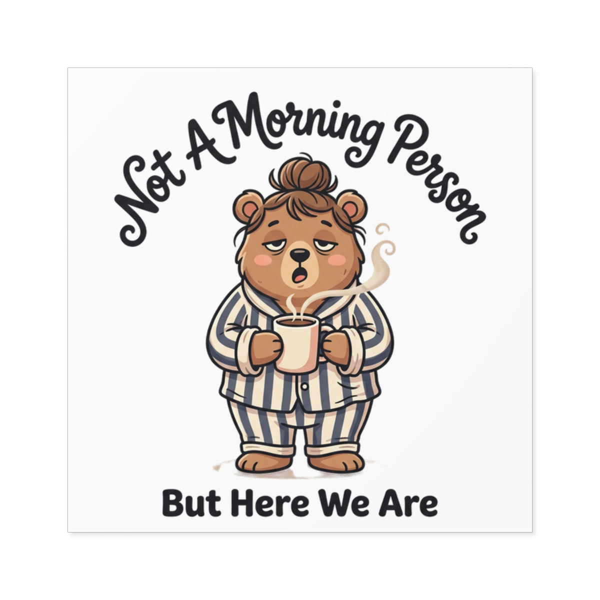 Square Sticker — "Not A Morning Person But Here We Are" Cute Pajama Bear Coffee Decal