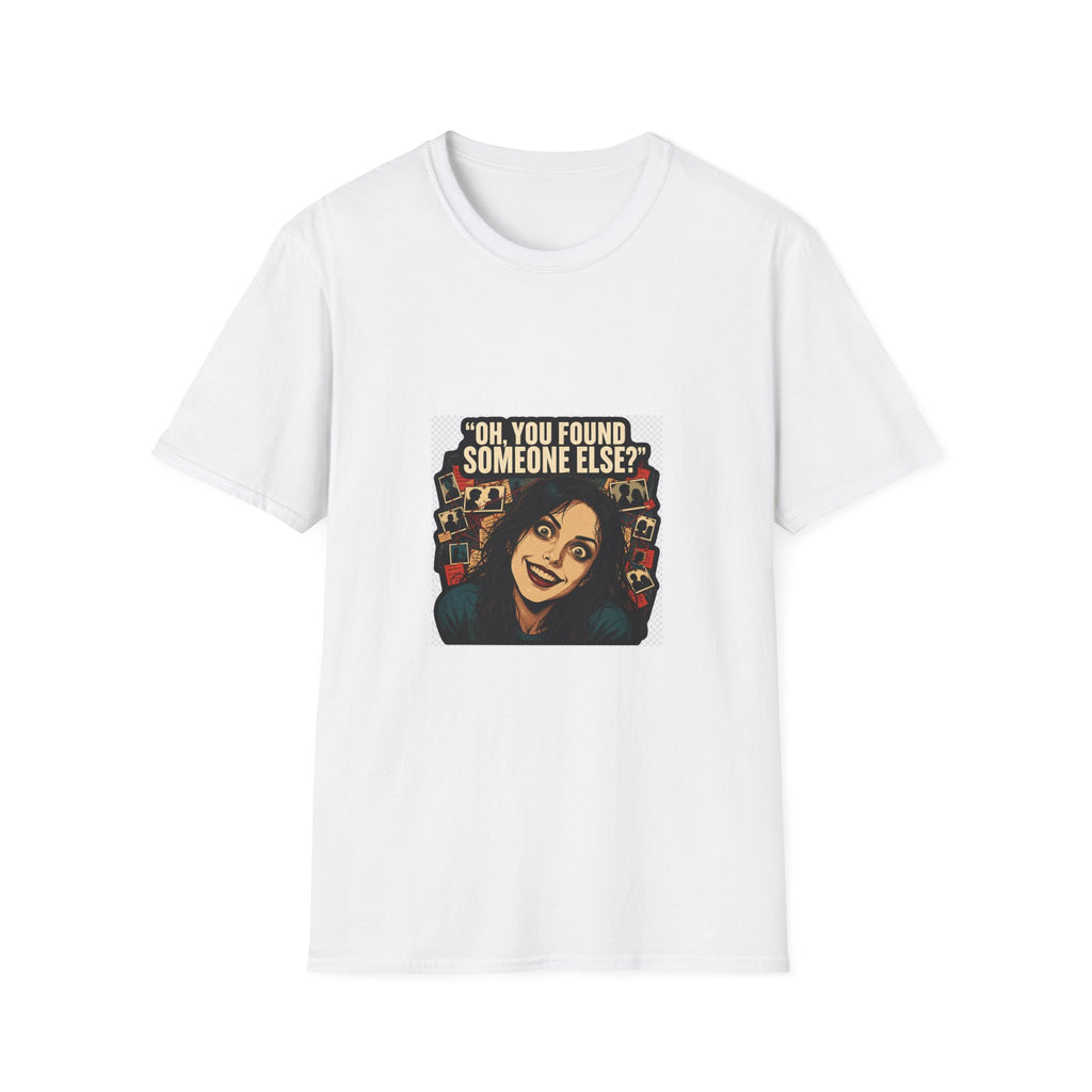 Oh, You Found Someone Else? — Jealous Reaction Meme T-Shirt