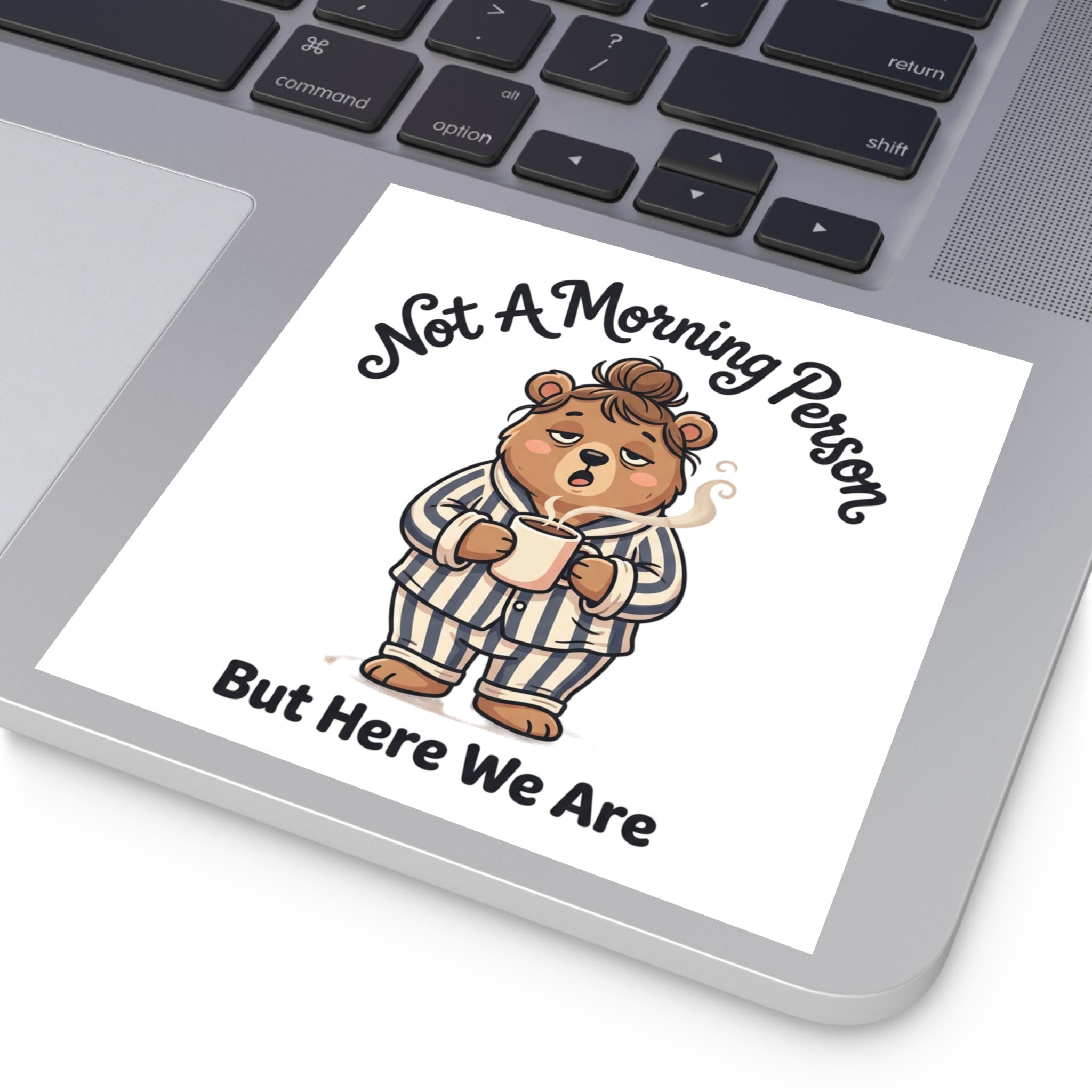Square Sticker — "Not A Morning Person But Here We Are" Cute Pajama Bear Coffee Decal