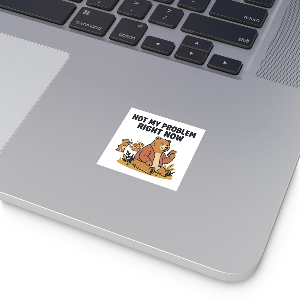 Square Sticker — “Not My Problem Right Now” Bear Illustration