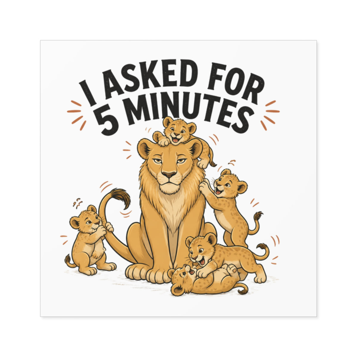Square Sticker – “I Asked for 5 Minutes” Lioness with Playful Cubs