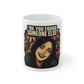 Oh, You Found Someone Else? — Jealous Reaction Meme Mug