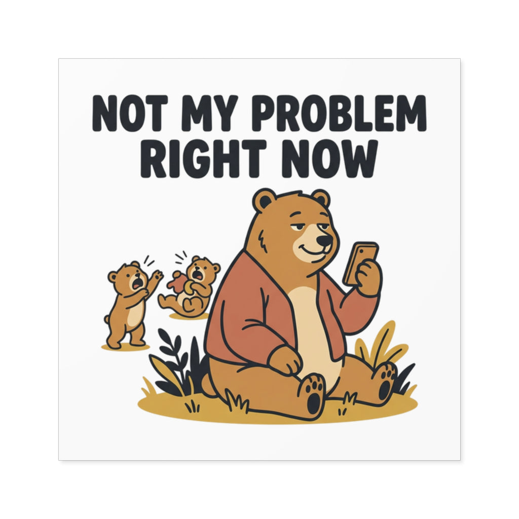 Square Sticker — “Not My Problem Right Now” Bear Illustration